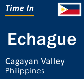 Current local time in Echague, Cagayan Valley, Philippines