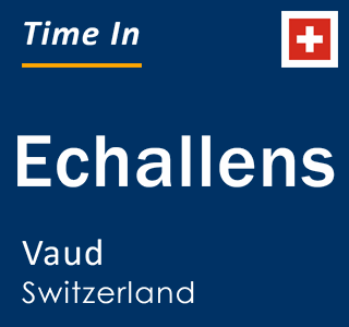 Current local time in Echallens, Vaud, Switzerland