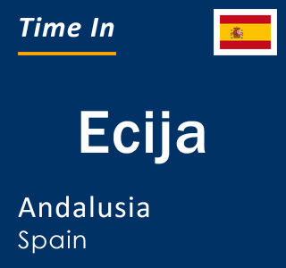 Current local time in Ecija, Andalusia, Spain