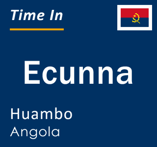 Current local time in Ecunna, Huambo, Angola