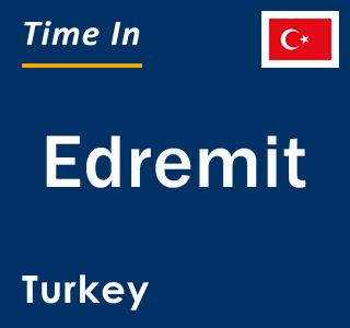 Current local time in Edremit, Turkey