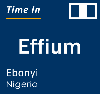 Current local time in Effium, Ebonyi, Nigeria