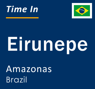 Current local time in Eirunepe, Amazonas, Brazil