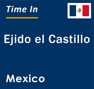 Current local time in Ejido el Castillo, Mexico