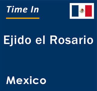 Current local time in Ejido el Rosario, Mexico