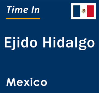 Current local time in Ejido Hidalgo, Mexico