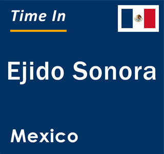 Current local time in Ejido Sonora, Mexico