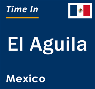 Current local time in El Aguila, Mexico