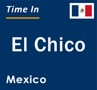 Current local time in El Chico, Mexico