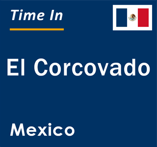 Current local time in El Corcovado, Mexico