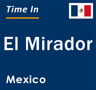 Current local time in El Mirador, Mexico