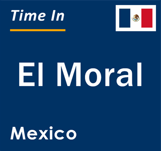 Current local time in El Moral, Mexico