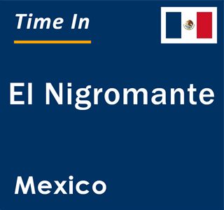 Current local time in El Nigromante, Mexico