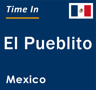 Current local time in El Pueblito, Mexico