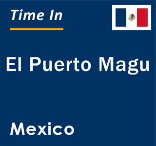 Current local time in El Puerto Magu, Mexico