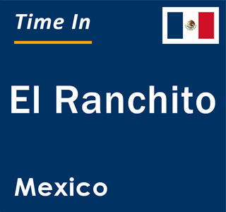 Current local time in El Ranchito, Mexico