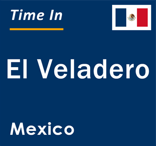 Current local time in El Veladero, Mexico