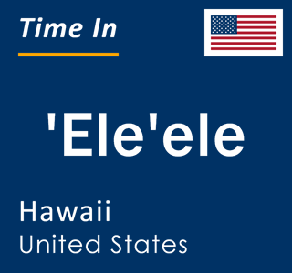 Current local time in 'Ele'ele, Hawaii, United States