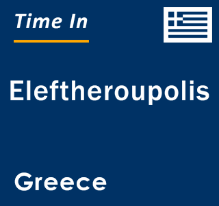 Current local time in Eleftheroupolis, Greece