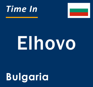 Current local time in Elhovo, Bulgaria
