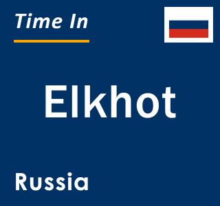 Current local time in Elkhot, Russia