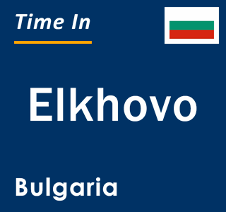 Current local time in Elkhovo, Bulgaria