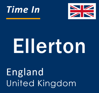 Current local time in Ellerton, England, United Kingdom