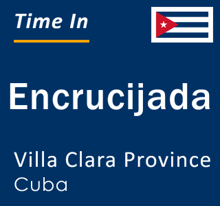 Current local time in Encrucijada, Villa Clara Province, Cuba