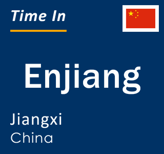 Current local time in Enjiang, Jiangxi, China