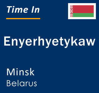 Current local time in Enyerhyetykaw, Minsk, Belarus