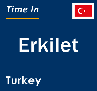 Current local time in Erkilet, Turkey