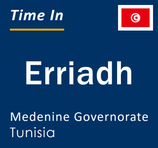 Current local time in Erriadh, Medenine Governorate, Tunisia