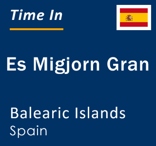 Current local time in Es Migjorn Gran, Balearic Islands, Spain