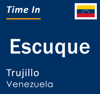 Current local time in Escuque, Trujillo, Venezuela