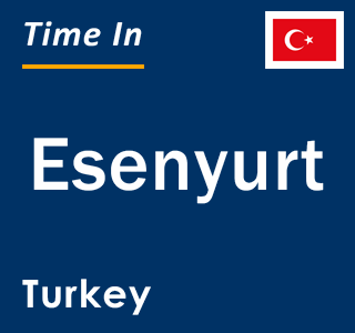 Current local time in Esenyurt, Turkey