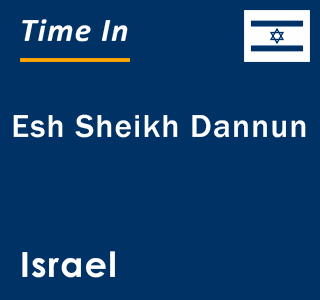 Current local time in Esh Sheikh Dannun, Israel