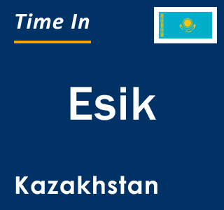 Current local time in Esik, Kazakhstan