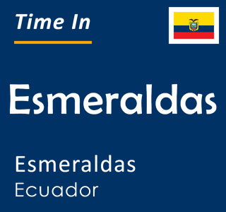 Current time in Esmeraldas, Esmeraldas, Ecuador