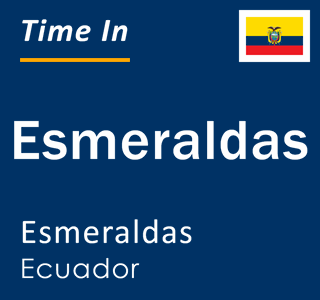 Current local time in Esmeraldas, Esmeraldas, Ecuador