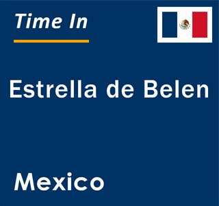 Current local time in Estrella de Belen, Mexico