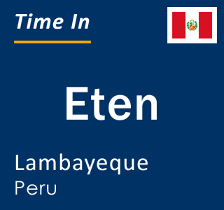 Current local time in Eten, Lambayeque, Peru