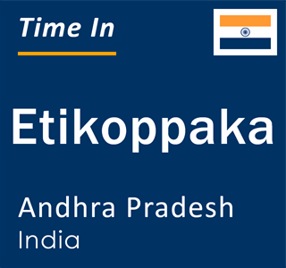Current local time in Etikoppaka, Andhra Pradesh, India