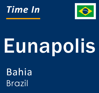 Current local time in Eunapolis, Bahia, Brazil