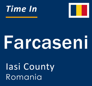 Current local time in Farcaseni, Iasi County, Romania