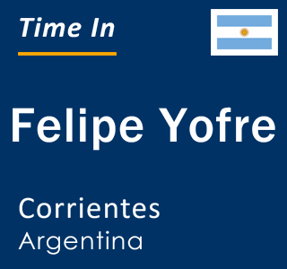 Current local time in Felipe Yofre, Corrientes, Argentina