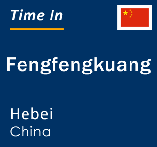 Current local time in Fengfengkuang, Hebei, China