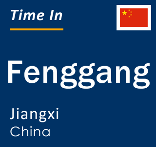 Current local time in Fenggang, Jiangxi, China