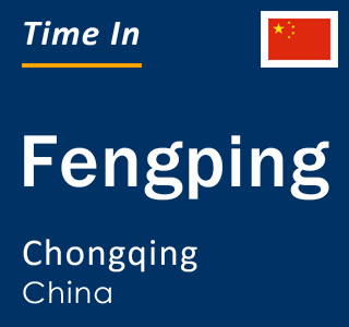 Current local time in Fengping, Chongqing, China