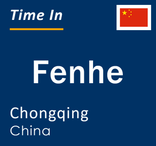 Current local time in Fenhe, Chongqing, China