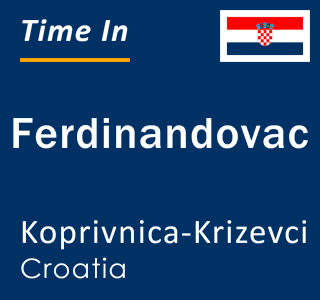 Current local time in Ferdinandovac, Koprivnica-Krizevci, Croatia